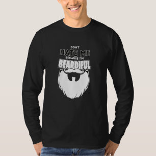 Don't Hate Me Cause I'm Beardiful Beautiful Bearde T-Shirt