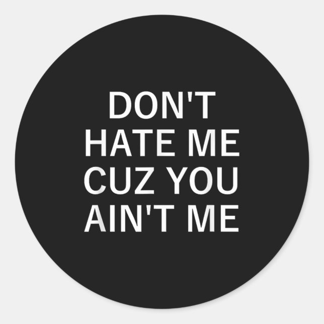 Don't Hate Me Cuz You Aint Me, Funny, Jokes, Sarca Classic Round Sticker (Front)