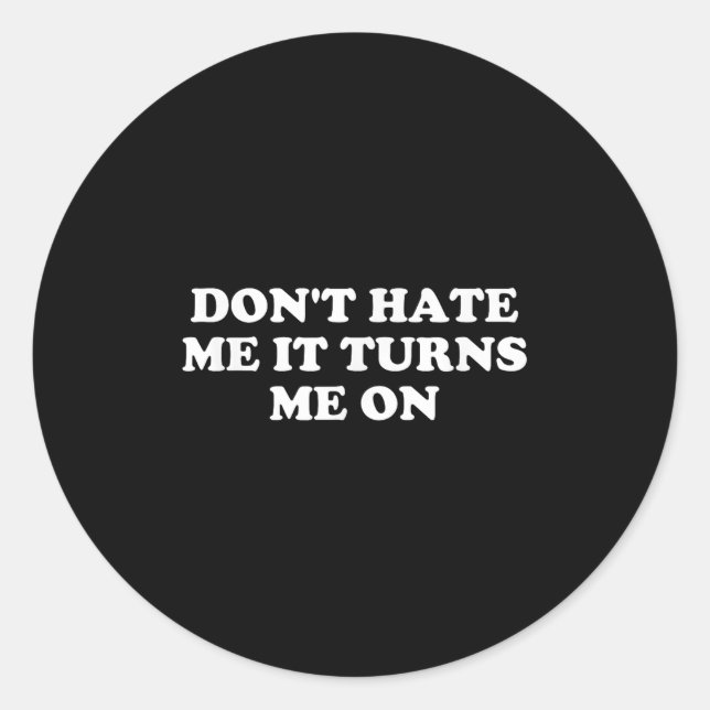 Don't Hate Me It Turns Me On  Classic Round Sticker (Front)