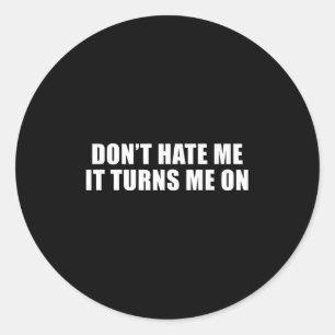 Don't Hate Me It Turns Me On  Classic Round Sticker