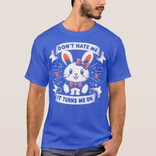 Dont Hate Me It Turns Me On Cute Bunny T-Shirt