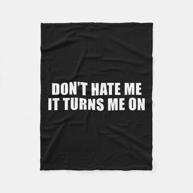 Don't Hate Me It Turns Me On  Fleece Blanket (Front)