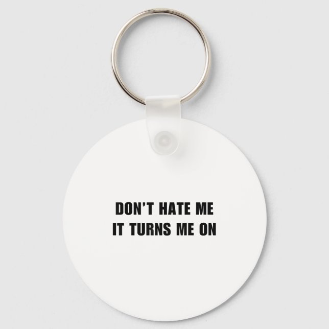 Don't Hate Me It Turns Me On - Funny Adult Humor K Key Ring (Front)
