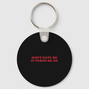 Don't Hate Me, It Turns Me On  Key Ring