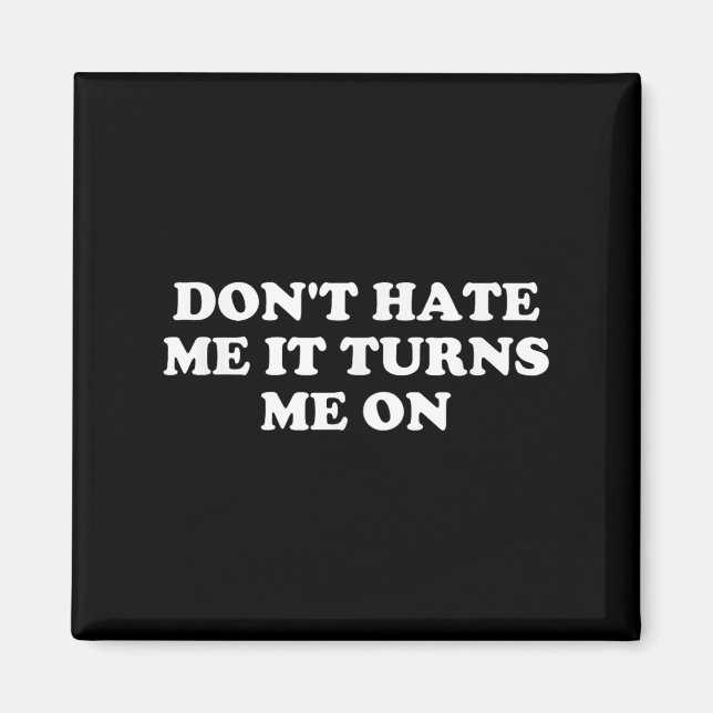 Don't Hate Me It Turns Me On  Magnet (Front)