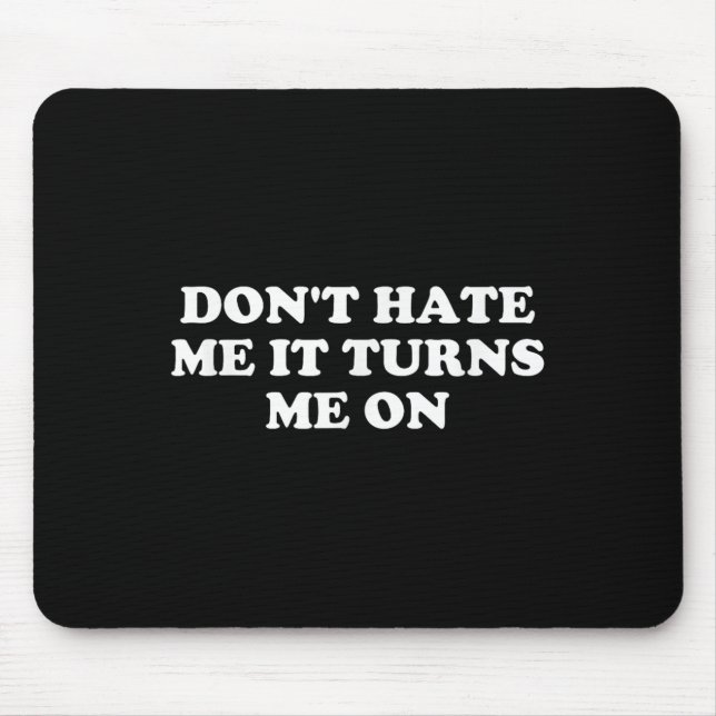 Don't Hate Me It Turns Me On  Mouse Mat (Front)