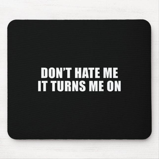 Don't Hate Me It Turns Me On  Mouse Mat (Front)