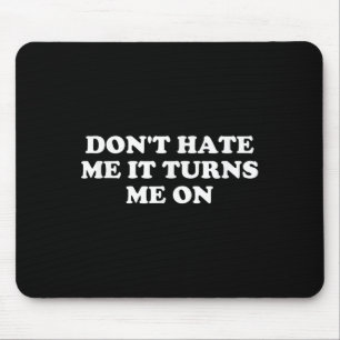 Don't Hate Me It Turns Me On Mouse Mat