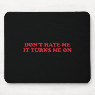 Don't Hate Me, It Turns Me On Mouse Mat
