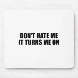 Don't Hate Me It Turns Me On Mouse Mat