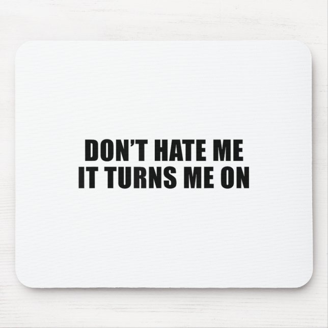 Don't Hate Me It Turns Me On  Mouse Mat (Front)