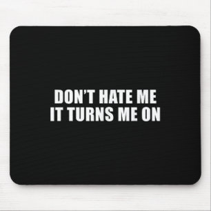 Don't Hate Me It Turns Me On Mouse Mat