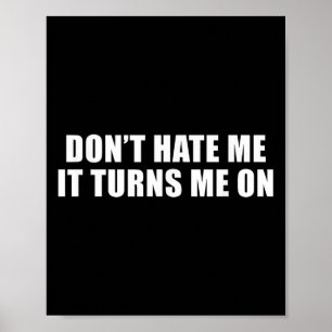 Don't Hate Me It Turns Me On Poster