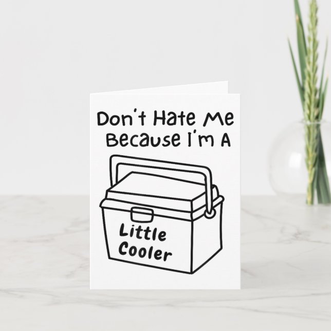 Don't Hate Me Just Because I'm A Little Cooler  Card (Front)