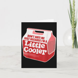 Don't Hate Me Just Because I'm A Little-cooler Card