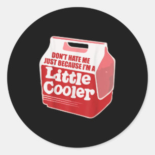 Don't Hate Me Just Because I'm A Little-cooler Classic Round Sticker
