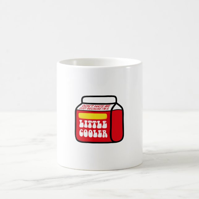 Don't Hate Me Just Because I'm A Little-Cooler Coffee Mug (Center)