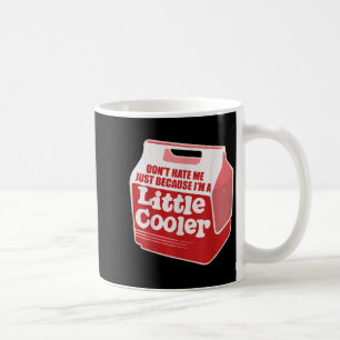 Don't Hate Me Just Because I'm A Little-cooler  Coffee Mug