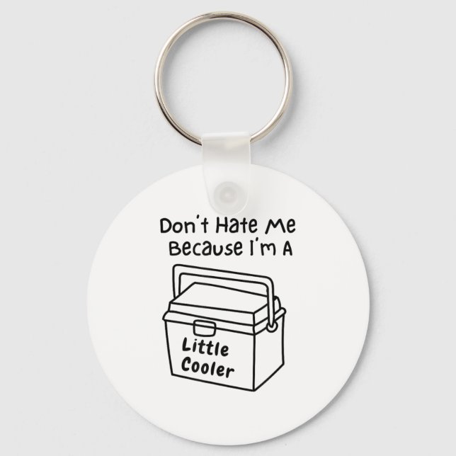 Don't Hate Me Just Because I'm A Little Cooler  Key Ring (Front)