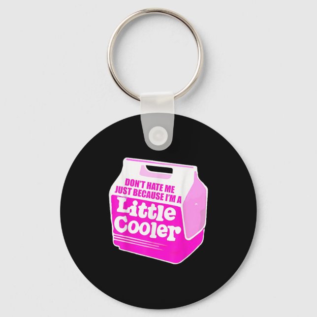 Don't Hate Me Just Because I'm A Little-cooler  Key Ring (Front)
