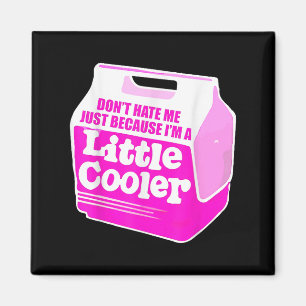 Don't Hate Me Just Because I'm A Little-cooler  Magnet