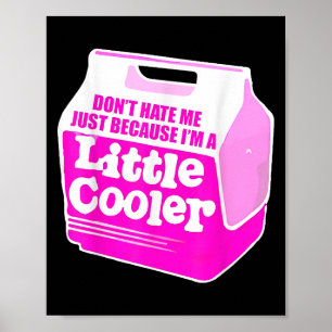 Don't Hate Me Just Because I'm A Little-cooler  Poster