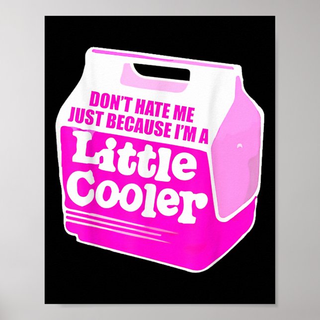 Don't Hate Me Just Because I'm A Little-cooler  Poster (Front)