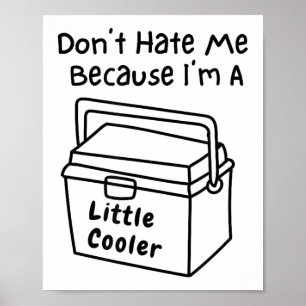 Don't Hate Me Just Because I'm A Little Cooler  Poster