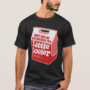Don't Hate Me Just Because I'm A Little-Cooler T-Shirt