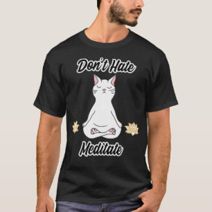 Dont Hate Meditate Cute Funny Cat yoga gym workout T-Shirt