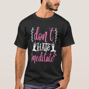 Don't Hate Meditate For Yoga Hippies Yogis Chakra T-Shirt