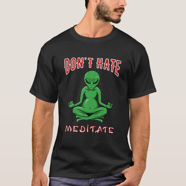 Don't Hate, Meditate, Funny Alien Yoga Meditation T-Shirt (Front)