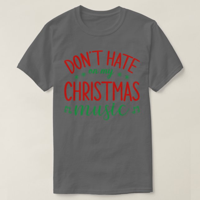 Dont Hate On My Christmas Music  Funny Christmas M T-Shirt (Design Front)