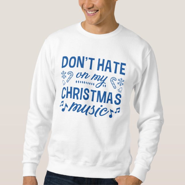 Don't Hate On My Christmas Music Sweatshirt (Front)