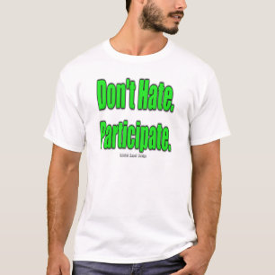 Don't Hate. Participate T-Shirt