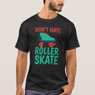 Dont hate Roller Skate Roller Skating T-Shirt