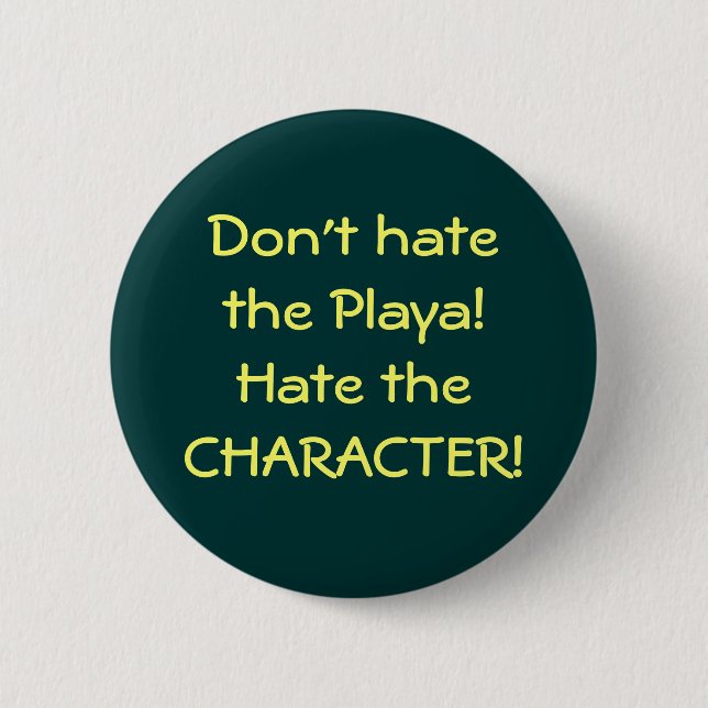 Don't hate the Playa!Hate the CHARACTER! 6 Cm Round Badge (Front)
