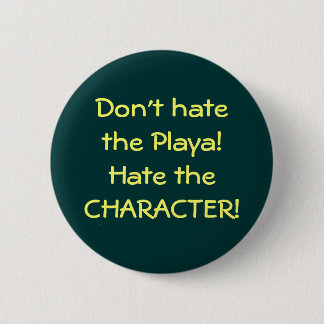 Don't hate the Playa!Hate the CHARACTER! 6 Cm Round Badge