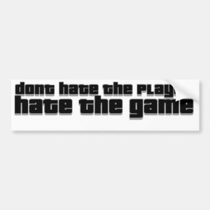 dont hate the player, hate the game bumper sticker