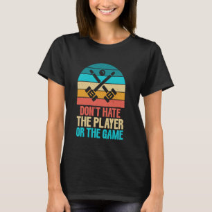 Don't Hate the Player or the Game Croquet T-Shirt