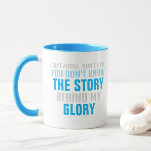 DON'T HATE The STORY behind my GLORY Mug
