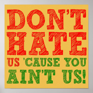 Don't hate Us Cause You Ain't Us Funny Poster Sign