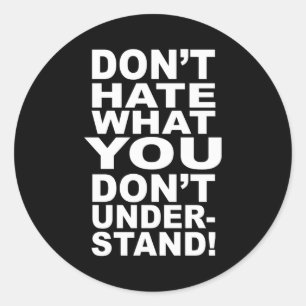 Dont Hate What You Dont Understand  Classic Round Sticker