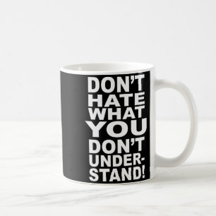 Dont Hate What You Dont Understand  Coffee Mug