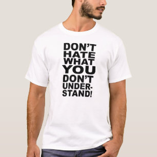 DON'T HATE WHAT YOU DON'T UNDERSTAND T-Shirt