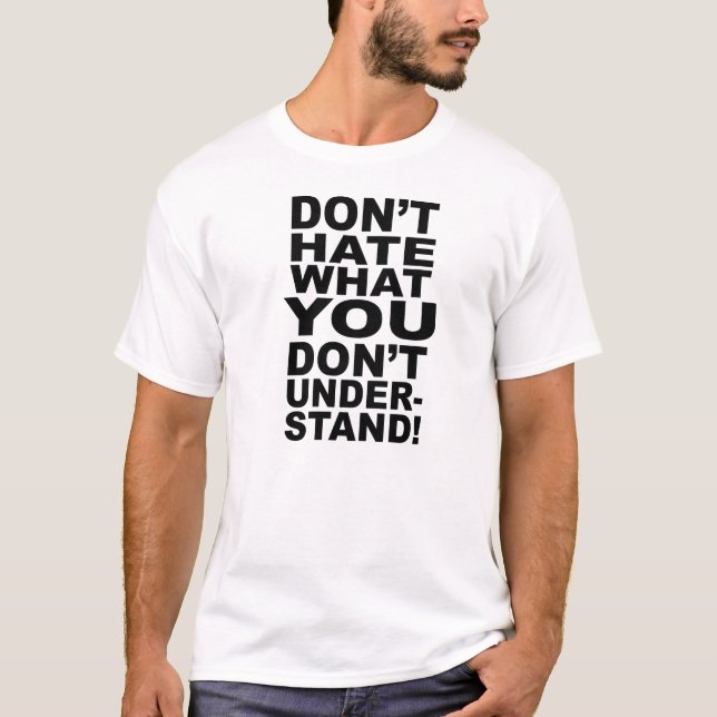 DON'T HATE WHAT YOU DON'T UNDERSTAND T-Shirt (Front)