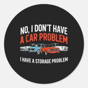 Dont Have a Car Problem Have a Storage Problem Classic Round Sticker