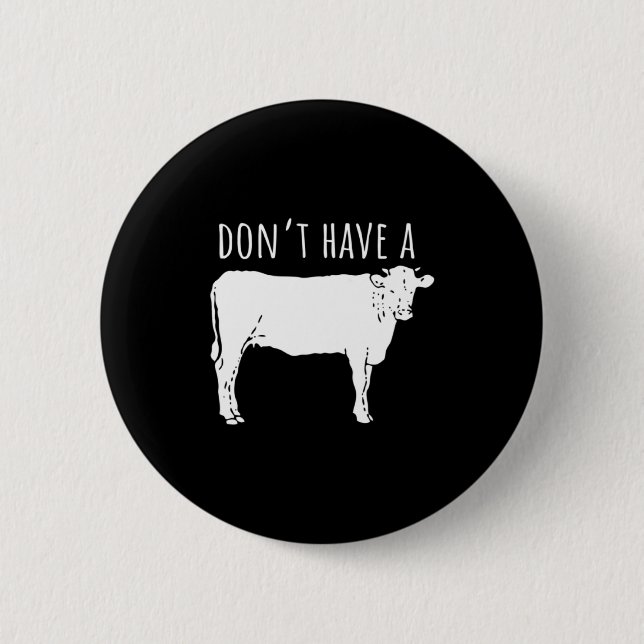 Dont Have A Cow  6 Cm Round Badge (Front)