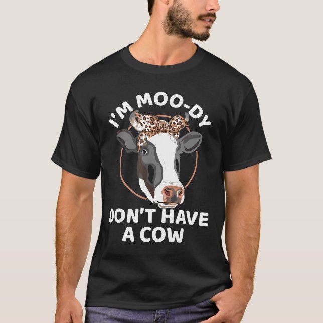 Dont Have A Cow  Moo Dy Grouchy People Bovine Pun T-Shirt (Front)