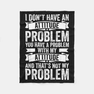 Dont Have An Attitude Problem Funny Sarcasm Men Fleece Blanket